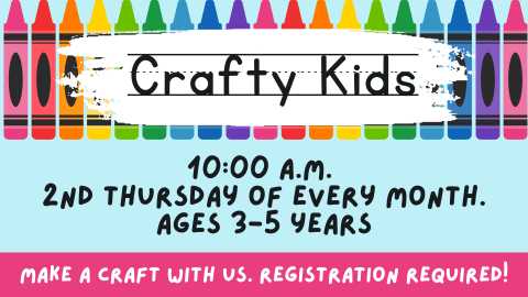 Crafty Kids; 10:00 A.M.; 2nd Thursday of every month; Ages 3-5 years; Make a craft with us. Registration required!