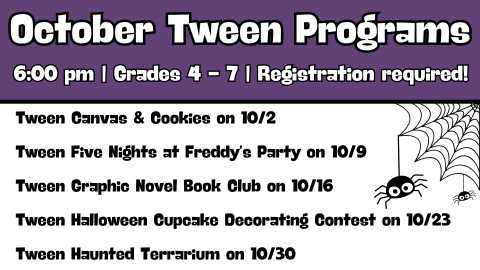 October Tween Programs; 6:00 pm, Grades 4 - 7, Registration required!; Tween Canvas & Cookies on 10/2; Tween Five Nights at Freddy