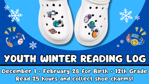 December 1 through February 28 for Birth through 12th grade; Read 25 hours and collect shoe charms!